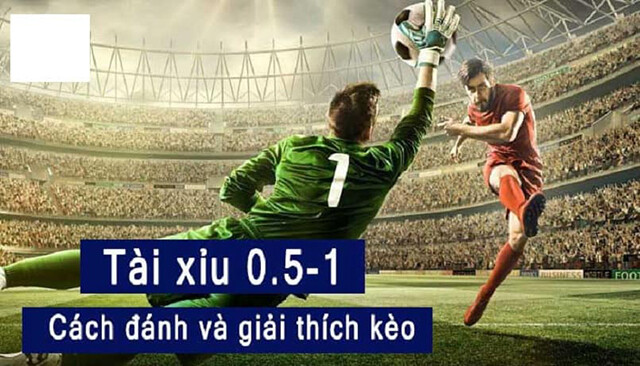 Kèo tài xỉu 1 trái cực dễ chơi