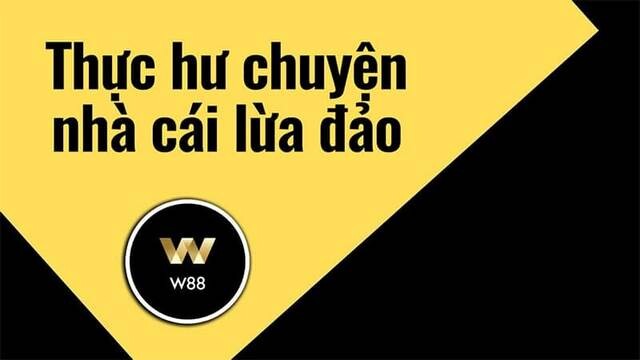 Một số nguyên nhân xuất hiện thông tin nhà cái W88 lừa đảo